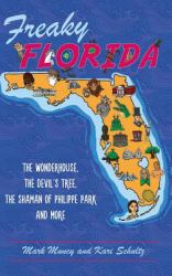Freaky Florida : The Wonderhouse, the Devil's Tree, the Shaman of Philippe Park, and More