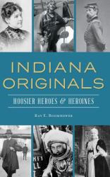 Indiana Originals : Hoosier Heroes & Heroines