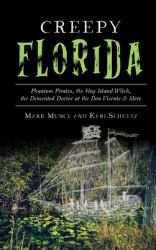 Creepy Florida : Phantom Pirates, the Hog Island Witch, the Demented Doctor at the Don Vicente and More