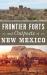 Frontier Forts and Outposts of New Mexico Frontier Forts and Outposts of New Mexico