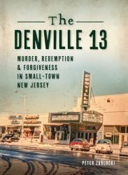 Denville 13 : Murder, Redemption and Forgiveness in Small Town New Jersey
