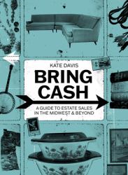 Bring Cash : A Guide to Estate Sales in the Midwest and Beyond