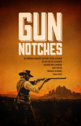 Gun Notches : An Arizona Ranger Captain's True Account of His Life As a Cowboy, Soldier, and Lawman