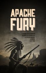 Apache Fury : A Gripping Tale of Tragedy, Revenge, and Redemption As Told by Warchief Geronimo