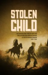 Stolen Child : The Shocking True Story of a Boy Who Was Kidnapped and Raised by Apaches