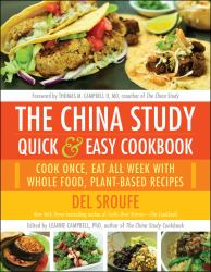 The China Study Quick and Easy Cookbook : Cook Once, Eat All Week with Whole Food, Plant-Based Recipes
