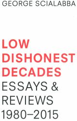Low Dishonest Decades : Essays and Reviews, 1980?2015