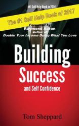 Building Success and Self Confidence : The Ultimate Guide to Success and Self Confidence