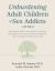 Unburdening Adult Children of Sex Addicts : Disclosure, Impact, and Amends Guidelines for Parents of ACSAs, the ACSAs Themselves, and the Therapists Who Treat Them