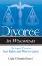 Divorce in Wisconsin : The Legal Process, Your Rights, and What to Expect