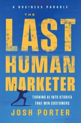 The Last Human Marketer : Turning AI into Stories That Win Customers