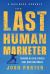 The Last Human Marketer : Turning AI into Stories That Win Customers The Last Human Marketer : Turning AI into Stories That Win Customers