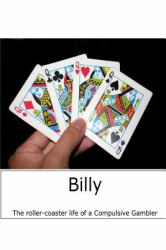 Billy : The Roller-Coaster Life of a Compulsive Gambler