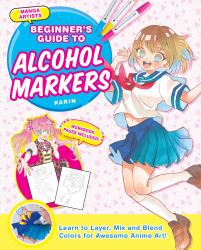 Manga Artists' Beginners Guide to Alcohol Markers : Learn to Layer, Mix and Blend Colors for Awesome Anime Art!