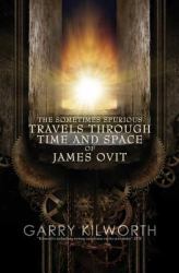 The Sometimes Spurious Travels Through Time and Space of James Ovit : A Science Fiction Novel in Three Parts