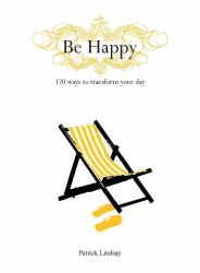 Be Happy : 170 Ways to Transform Your Day