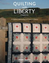 Quilting with Liberty Fabrics : 15 Quilts Celebrating 145 Years of Fabric