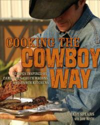 Cooking the Cowboy Way : Recipes Inspired by Campfires, Chuck Wagons, and Ranch Kitchens