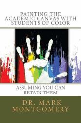 Painting the Academic Canvas with Students of Color : Assuming You Can Retain Them