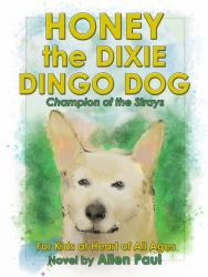 Honey the Dixie Dingo Dog : The Adventures of Honey the Dixie Dingo Dog: Champion of the Strays