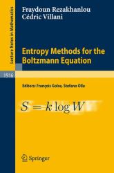 Entropy Methods for the Boltzmann Equation : Lectures from a Special Semester at the Centre Emile Borel, Institut H. Poincare, Paris 2001