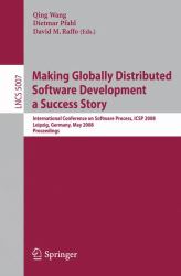 Making Globally Distributed Software Development a Success Story : International Conference on Software Process, ICSP 2008 Leipzig, Germany, May 2008 - Proceedings