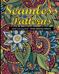 Seamless Patterns : Adult Coloring Book : Stress Relieving Patterns
