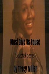 Must Give Us Pause : Selected Poems by Tracy Miller
