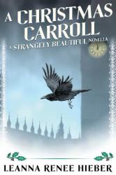 A Christmas Carroll : A Strangely Beautiful Novella