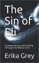 The Sin of Eli : Codependency and Enabling Through the Biblical Lens