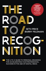 The Road to Recognition : The a-To-Z Guide to Personal Branding for Accelerating Your Professional Success in the Age of Digital Media