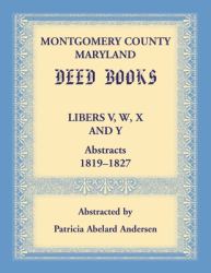 Montgomery County, Maryland Deed Book Abstracts, Libers V-W-X-Y, 1819-1827
