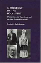 A Theology of the Holy Spirit : The Pentecostal Experience and the New Testament Witness