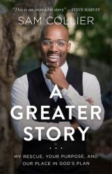 A Greater Story : My Rescue, Your Purpose, and Our Place in God's Plan