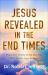 Jesus Revealed in the End Times : Hope for Today from the One Who Holds Our Future