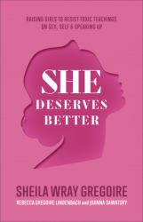 She Deserves Better : Raising Girls to Resist Toxic Teachings on Sex, Self, and Speaking Up