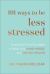 101 Ways to Be Less Stressed : Simple Self-Care Strategies to Boost Your Mind, Mood, and Mental Health