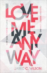 Love Me Anyway : How God's Perfect Love Fills Our Deepest Longing