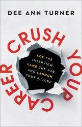 Crush Your Career : Ace the Interview, Land the Job, and Launch Your Future