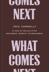 What Comes Next : 40 Days of Healing after Heartbreak, Burnout, or Brokenness