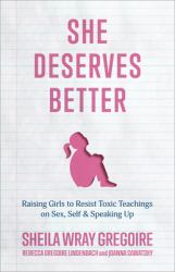 She Deserves Better : Raising Girls to Resist Toxic Teachings on Sex, Self, and Speaking Up