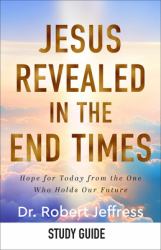 Jesus Revealed in the End Times : Study Guide- Hope for Today from the One Who Holds Our Future
