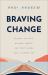 Braving Change : Release the Past, Welcome Growth, and Trust Where God Is Leading You Braving Change : Release the Past, Welcome Growth, and Trust Where God Is Leading You