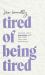 Tired of Being Tired : Receive God's Realistic Rest for Your Soul-Deep Exhaustion