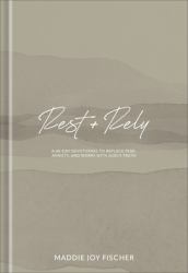 Rest + Rely : A 60-Day Devotional to Replace Fear, Anxiety, and Worry with Gods Truth