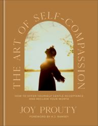 The Art of Self-Compassion : How to Offer Yourself Gentle Acceptance and Reclaim Your Worth