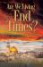 Are We Living in the End Times? - Biblical Answers to 7 Questions about the Future