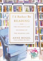 I`d Rather Be Reading - the Delights and Dilemmas of the Reading Life