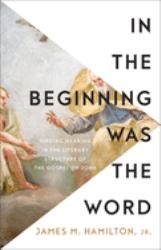 In the Beginning Was the Word : Finding Meaning in the Literary Structure of the Gospel of John