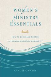 Women's Ministry Essentials : How to Build and Sustain a Thriving Christian Community